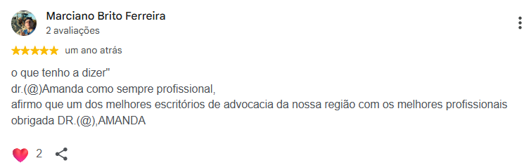 Avaliação 5 estrelas no Google de Marciano Brito Ferreira: o que tenho a dizer" dr.(@)Amanda como sempre profissional, afirmo que um dos melhores escritórios de advocacia da nossa região com os melhores profissionais obrigada DR.(@),AMANDA