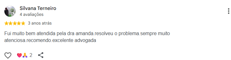 Avaliação 5 estrelas no Google de Silvana Terneiro: Fui muito bem atendida pela dra amanda.resolveu o problema.sempre muito atenciosa.recomendo.excelente advogada